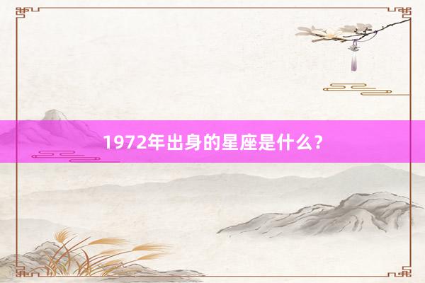 1972年出身的星座是什么？